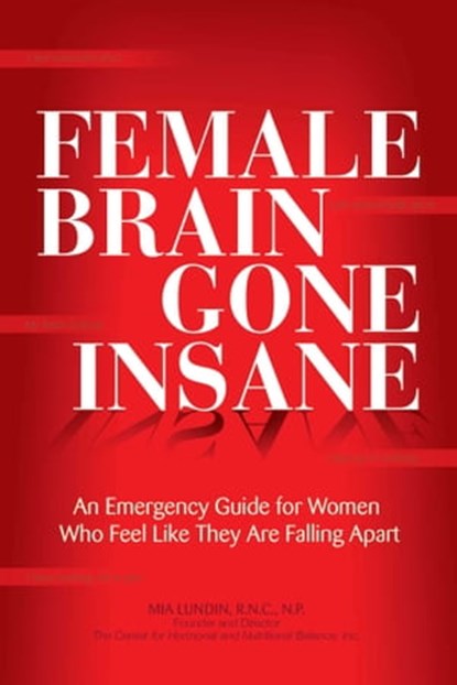 Female Brain Gone Insane, Mia Lundin , RNC, NP - Ebook - 9780757395925