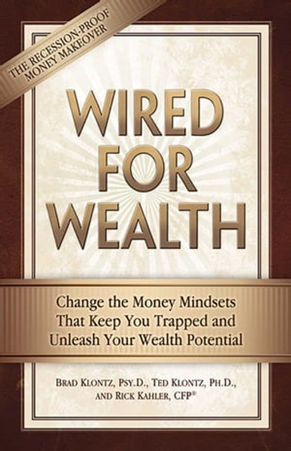 Wired for Wealth, Dr. Brad Klontz, PsyD ; Dr. Ted Klontz, PhD, MAT, MAC, CSAT ; Rick Kahler, CFP - Ebook - 9780757397677