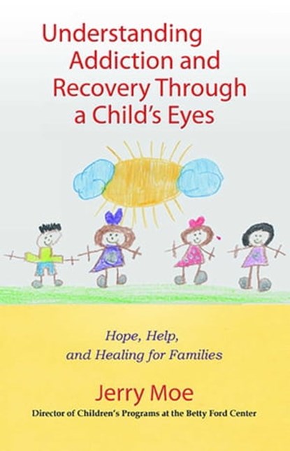 Understanding Addiction and Recovery Through a Child's Eyes, Jerry Moe , MA - Ebook - 9780757398599