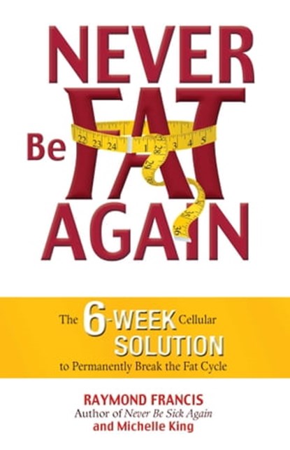 Never Be Fat Again, Raymond Francis, MSc ; Michele King - Ebook - 9780757399022