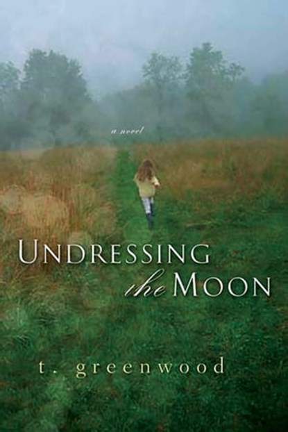 Undressing The Moon, T. Greenwood - Ebook - 9780758262264