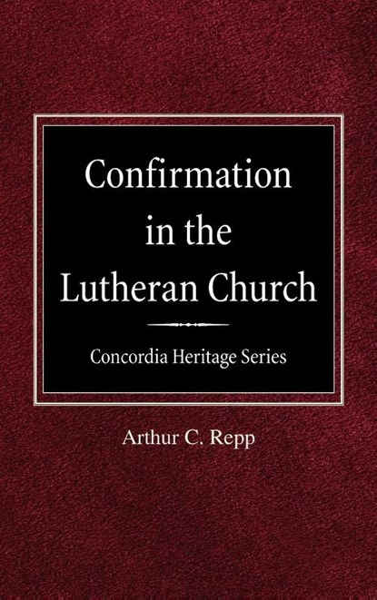 Confirmation in the Lutheran Church Concordia Heritage Series, Arthur C Repp - Gebonden - 9780758618184