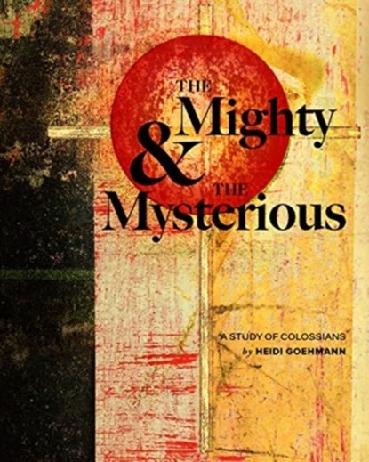 The Mighty & the Mysterious: A Study of Colossians, GOEHMANN,  Heidi - Paperback - 9780758662972