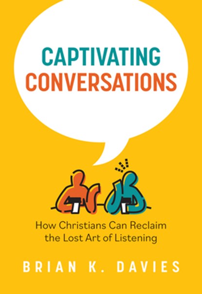 Captivating Conversations: How Christians Can Reclaim the Lost Art of Listening, Brian Davies - Paperback - 9780758674340