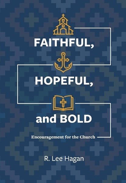 Faithful, Hopeful, and Bold: Encouragement for the Church, R. Lee Hagan - Paperback - 9780758678898