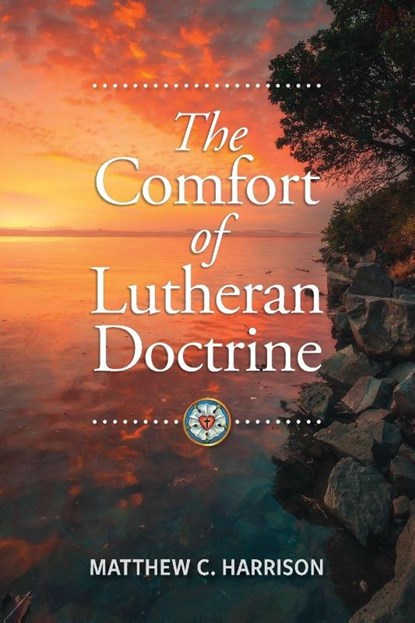 The Comfort of Lutheran Doctrine, Matthew C Harrison - Paperback - 9780758682772