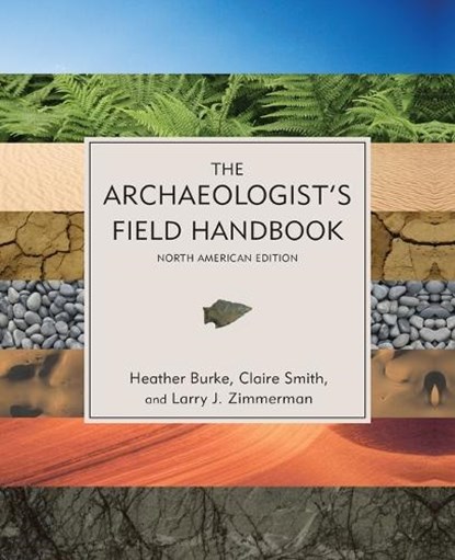 The Archaeologist's Field Handbook, Heather Burke ; Claire Smith ; Larry J. Zimmerman - Paperback - 9780759108837