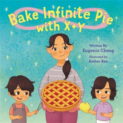 Bake Infinite Pie with X + Y, Eugenia Cheng ; Amber Ren - Gebonden - 9780759556867