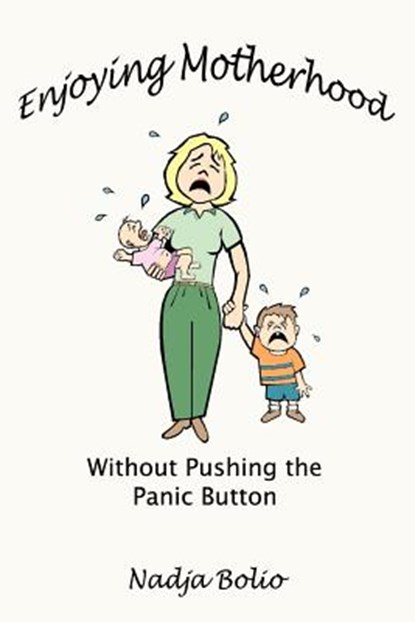 Enjoying Motherhood without Pushing the Panic Button, Nadja Bolio - Paperback - 9780759671829