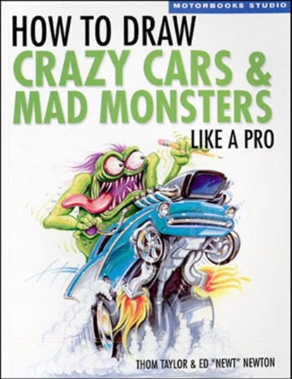 How To Draw Crazy Cars & Mad Monsters Like a Pro, Thom Taylor ; Ed Newton - Paperback - 9780760324714