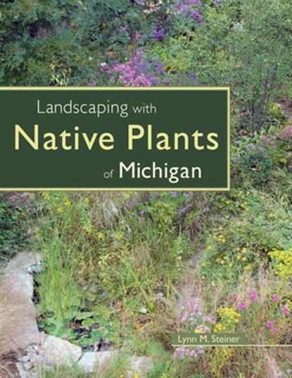 Landscaping with Native Plants of Michigan, Lynn M. Steiner - Paperback - 9780760325384