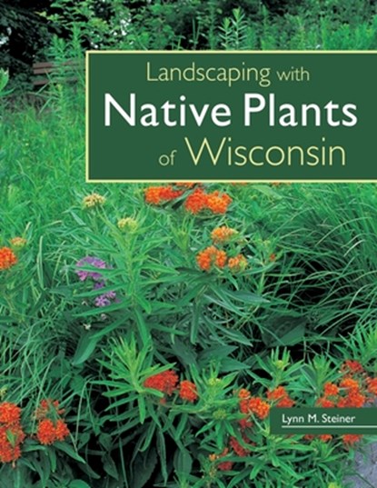 Landscaping with Native Plants of Wisconsin, Lynn M. Steiner - Paperback - 9780760329696