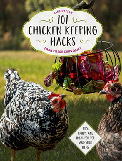 101 Chicken Keeping Hacks from Fresh Eggs Daily, Lisa Steele - Paperback - 9780760360637