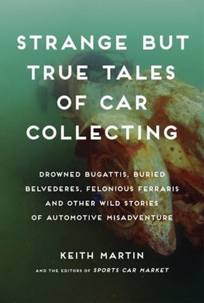 Strange But True Tales of Car Collecting, Keith Martin ; The Editors of Sports Car Market - Ebook - 9780760361832