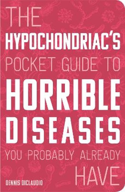The Hypochondriac's Pocket Guide to Horrible Diseases You Probably Already Have, DICLAUDIO,  Dennis - Paperback - 9780760366349