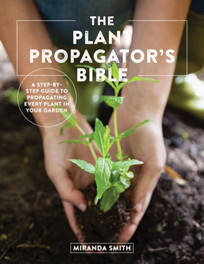 The Plant Propagator's Bible, Miranda Smith - Paperback - 9780760369791