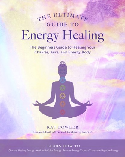 The Ultimate Guide to Energy Healing, Kat Fowler - Paperback - 9780760371756