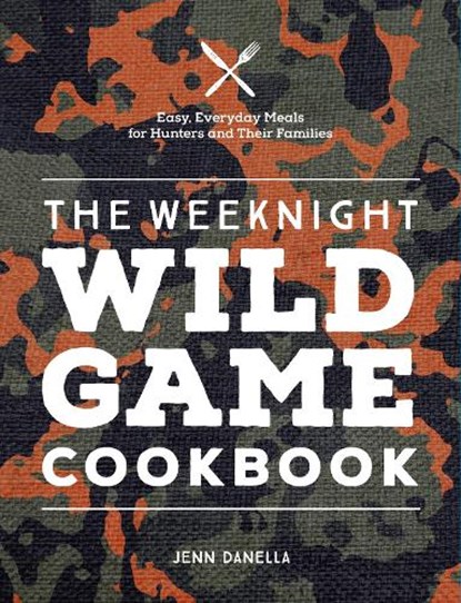 The Weeknight Wild Game Cookbook, Jennifer Danella - Gebonden - 9780760377352