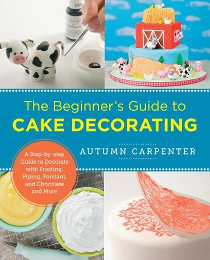 The Beginner's Guide to Cake Decorating, Autumn Carpenter - Paperback - 9780760379608