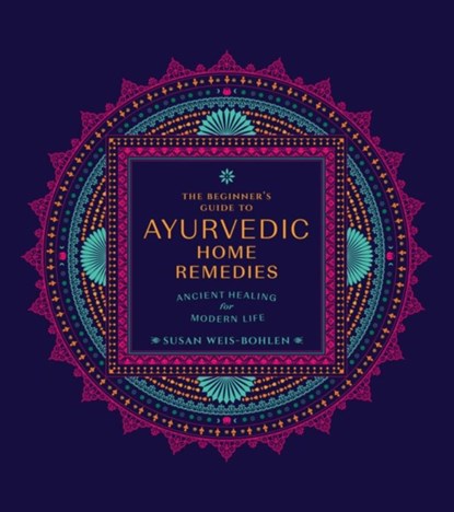 The Beginner's Guide to Ayurvedic Home Remedies, Susan Weis-Bohlen - Paperback - 9780760382059