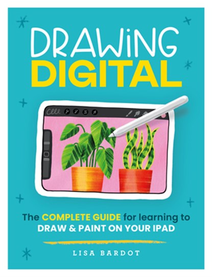 Drawing Digital: The Complete Guide for Learning to Draw & Paint on Your iPad, Lisa Bardot - Paperback - 9780760385326