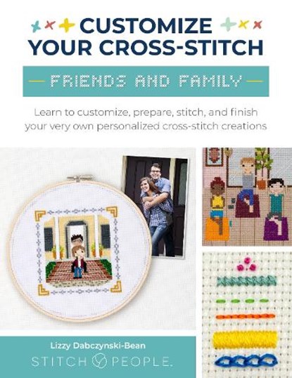 Customize Your Cross-Stitch: Friends and Family, Lizzy Dabczynski-Bean ; The Team at Stitch People - Paperback - 9780760385357