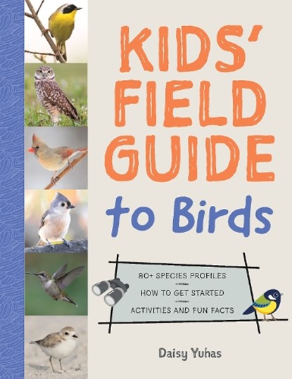 Kids' Field Guide to Birds: 80+ Species Profiles * How to Get Started * Activities and Fun Facts, Daisy Yuhas - Paperback - 9780760385616