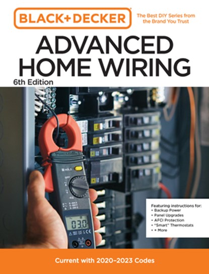 Black and Decker Advanced Home Wiring Updated 6th Edition: Current with 2023-2026 Codes - Featuring Instructions For: Backup Power, Panel Upgrades, Af, Editors of Cool Springs Press - Paperback - 9780760388181