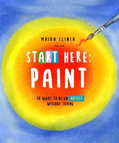 Start Here: Paint, Moira Clinch - Paperback - 9780760390436