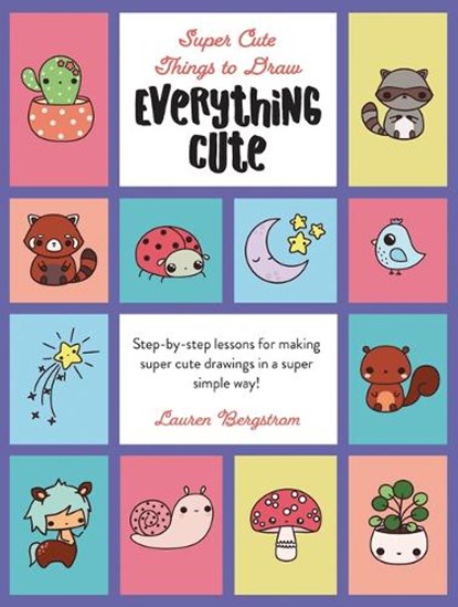 Everything Cute: Step-By-Step Lessons for Making Super Cute Drawings in a Super Simple Way, Lauren Bergstrom - Gebonden - 9780760391204