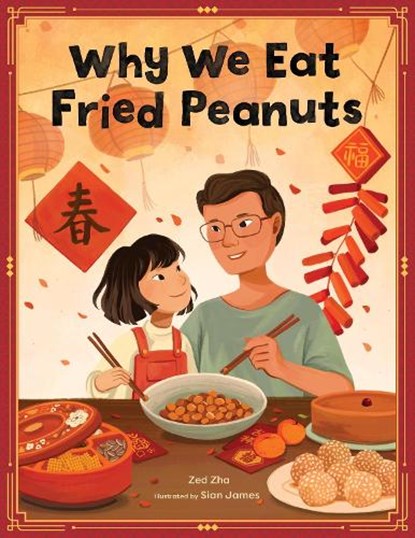 Why We Eat Fried Peanuts: A Celebration of Family and Lunar New Year Traditions, Zed Zha - Gebonden - 9780760395523