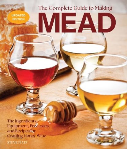 The Complete Guide to Making Mead, Updated Edition, Steve Piatz - Paperback - 9780760396186