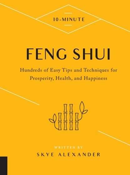10-Minute Feng Shui: Hundreds of Easy Tips and Techniques for Prosperity, Health, and Happiness, Skye Alexander - Paperback - 9780760396728