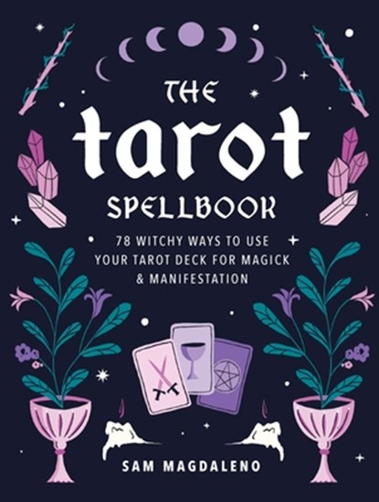 The Tarot Spellbook: 78 Witchy Ways to Use Your Tarot Deck for Magick and Manifestation, Sam Magdaleno - Paperback - 9780760399514
