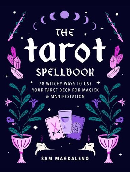 The Tarot Spellbook: 78 Witchy Ways to Use Your Tarot Deck for Magick and Manifestation, Sam Magdaleno - Paperback - 9780760399514