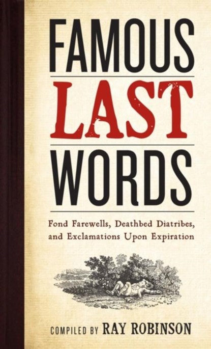 Famous Last Words, Fond Farewells, Deathbed Diatribes, and Exclamations Upon Expiration, Ray Robinson - Gebonden - 9780761126096
