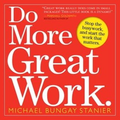 Do More Great Work, Michael Bungay Stanier ; Seth Godin ; Leo Babauta ; Chris Guillebeau ; Michael Port ; Dave Ulrich - Ebook - 9780761158271
