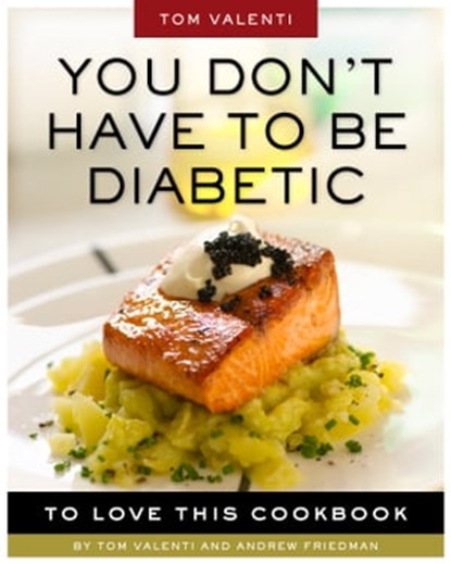 You Don't Have to be Diabetic to Love This Cookbook, Andrew Friedman ; Tom Valenti - Ebook - 9780761159667