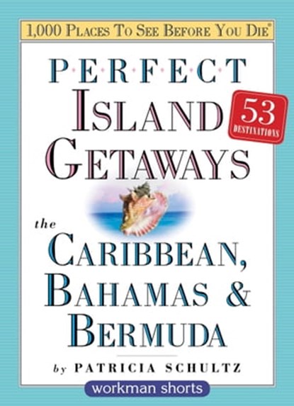 Perfect Island Getaways from 1,000 Places to See Before You Die, Patricia Schultz - Ebook - 9780761165064