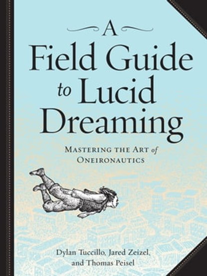 A Field Guide to Lucid Dreaming, Dylan Tuccillo ; Jared Zeizel ; Thomas Peisel - Ebook - 9780761178620