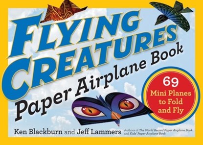 Flying Creatures Paper Airplane Book, Jeff Lammers ; Ken Blackburn - Paperback - 9780761193807