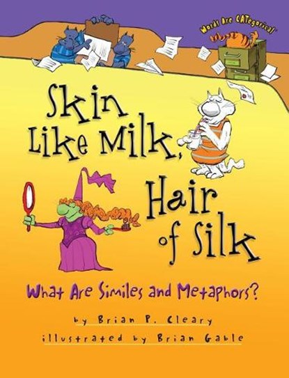 Skin Like Milk, Hair of Silk: What Are Similes and Metaphors?, Brian P. Cleary - Paperback - 9780761339458