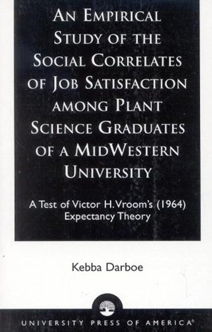An Empirical Study of the Social Correlates of Job Satisfaction among Plant Science Graduates of a Mid-Western University, Kebba Darboe - Paperback - 9780761824862