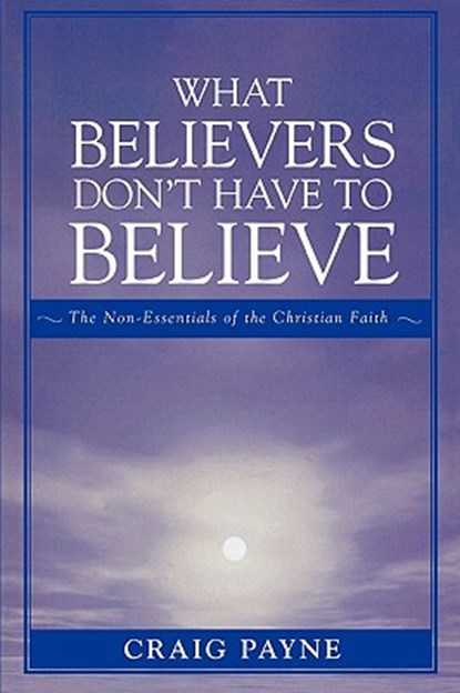 What Believers Don't Have to Believe, Craig Payne - Paperback - 9780761834267
