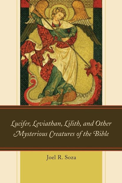 Lucifer, Leviathan, Lilith, and other Mysterious Creatures of the Bible, Joel R. Soza - Paperback - 9780761868972