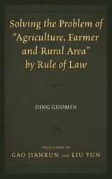 Solving the Problem of "Agriculture, Farmer, and Rural Area" by Rule of Law - Ding Guomin - 9780761869207
