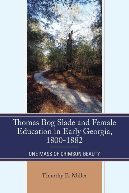 Thomas Bog Slade and Female Education in Early Georgia, 1800-1882, Timothy E. Miller - Paperback - 9780761874744