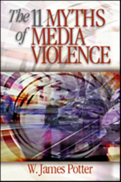 The 11 Myths of Media Violence, W. James Potter - Paperback - 9780761927358