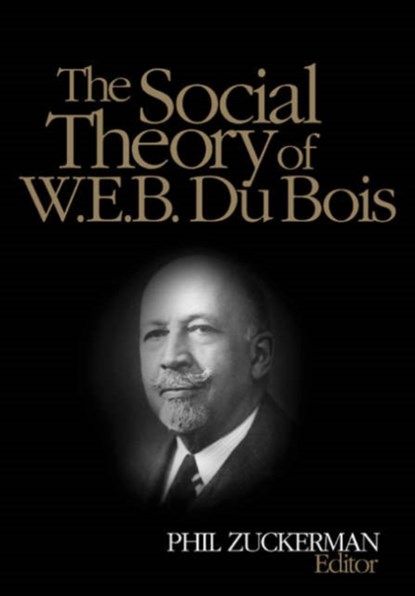 The Social Theory of W.E.B. Du Bois, Philip Zuckerman - Paperback - 9780761928713