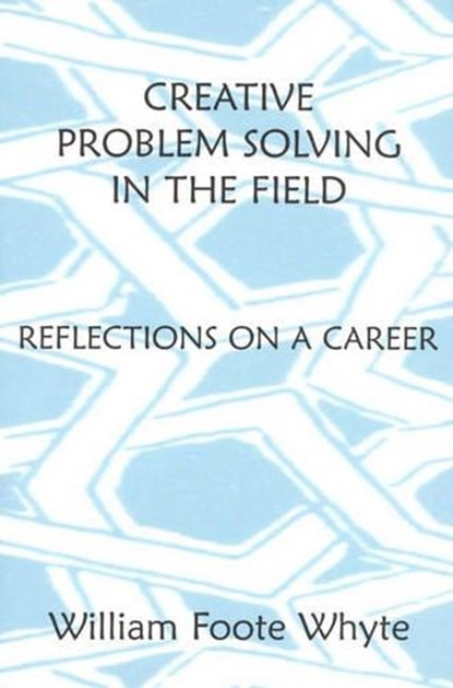 Creative Problem Solving in the Field, William Foote Whyte - Paperback - 9780761989219